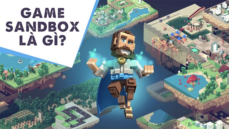 Game sandbox là gì? Tại sao lại thu hút nhiều người chơi